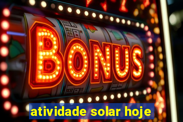 atividade solar hoje